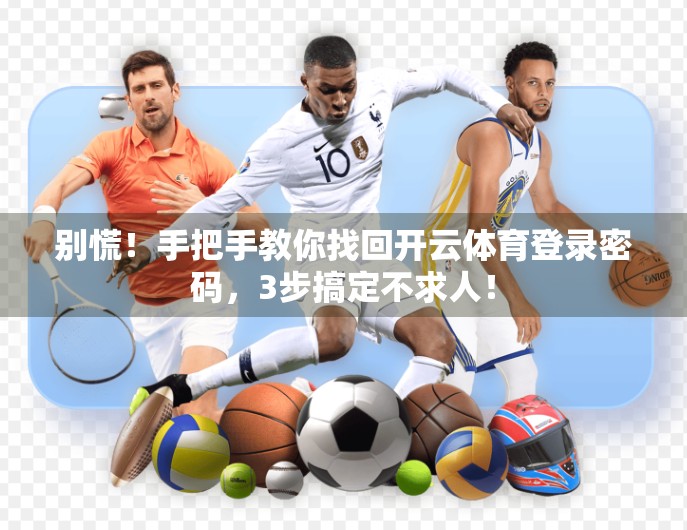 别慌！手把手教你找回开云体育登录密码，3步搞定不求人！