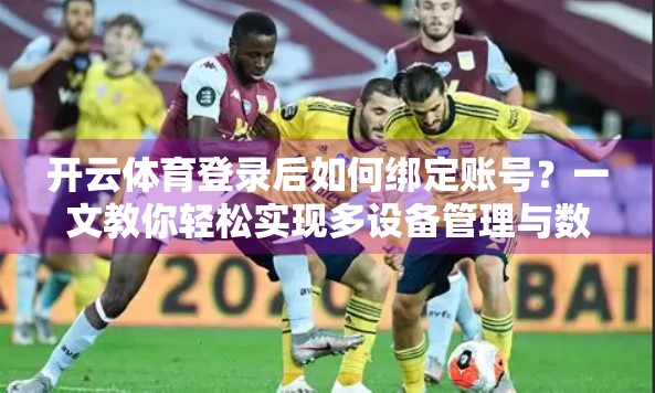 开云体育登录后如何绑定账号？一文教你轻松实现多设备管理与数据同步！