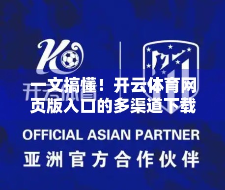 一文搞懂！开云体育网页版入口的多渠道下载方式，轻松畅享赛事盛宴！