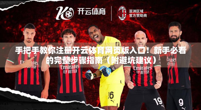 手把手教你注册开云体育网页版入口！新手必看的完整步骤指南（附避坑建议）