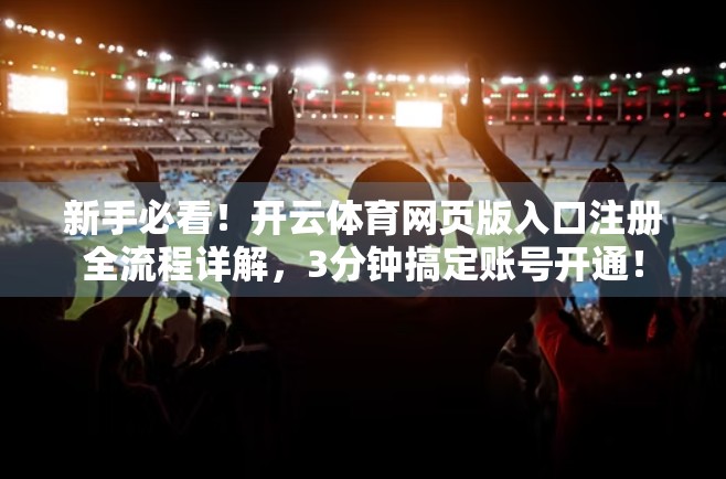 新手必看！开云体育网页版入口注册全流程详解，3分钟搞定账号开通！