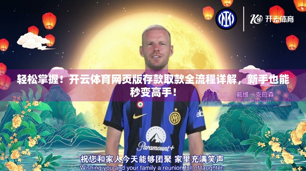 轻松掌握！开云体育网页版存款取款全流程详解，新手也能秒变高手！