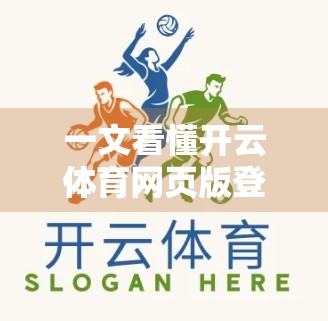 一文看懂开云体育网页版登录界面功能，新手也能秒变老司机！