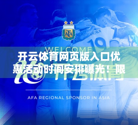 开云体育网页版入口优惠活动时间安排曝光！限时福利来袭，错过再等一年！