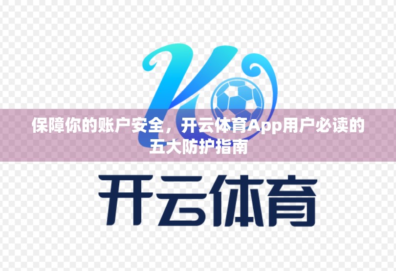 保障你的账户安全，开云体育App用户必读的五大防护指南