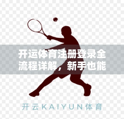 开运体育注册登录全流程详解，新手也能秒变老手的入门指南！