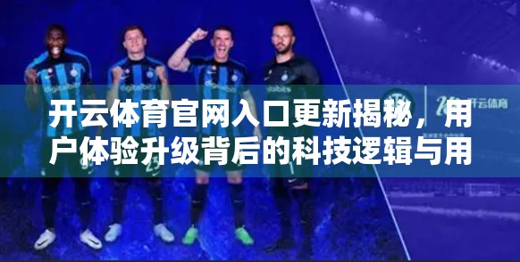 开云体育官网入口更新揭秘，用户体验升级背后的科技逻辑与用户价值重塑