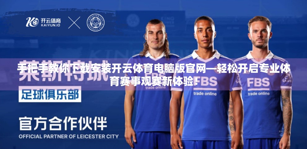 手把手教你下载安装开云体育电脑版官网—轻松开启专业体育赛事观赛新体验！