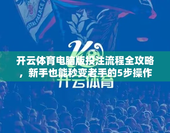 开云体育电脑版投注流程全攻略，新手也能秒变老手的5步操作指南！