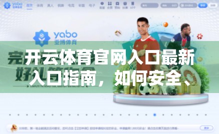 开云体育官网入口最新入口指南，如何安全、快速访问你的体育资讯与赛事直播平台？