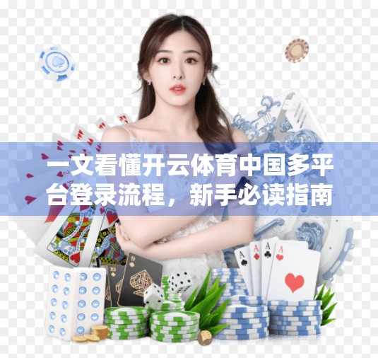 一文看懂开云体育中国多平台登录流程，新手必读指南，轻松畅享赛事盛宴！