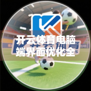 开云体育电脑端界面优化全攻略，从用户体验到性能提升的实用技巧与建议