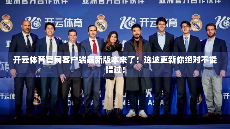 开云体育官网客户端最新版本来了！这波更新你绝对不能错过！