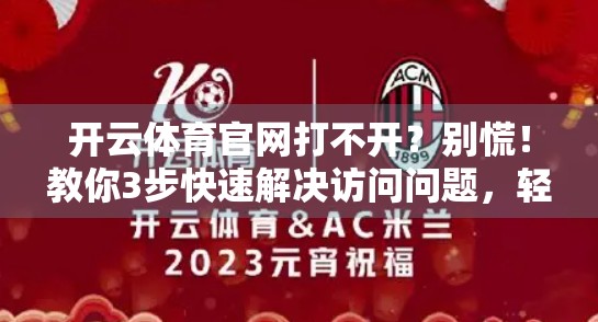 开云体育官网打不开？别慌！教你3步快速解决访问问题，轻松畅享赛事直播！