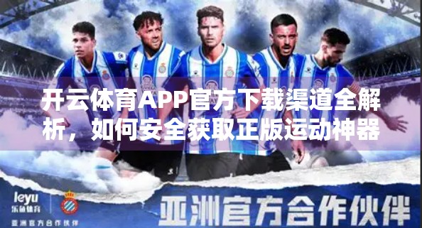 开云体育APP官方下载渠道全解析，如何安全获取正版运动神器？
