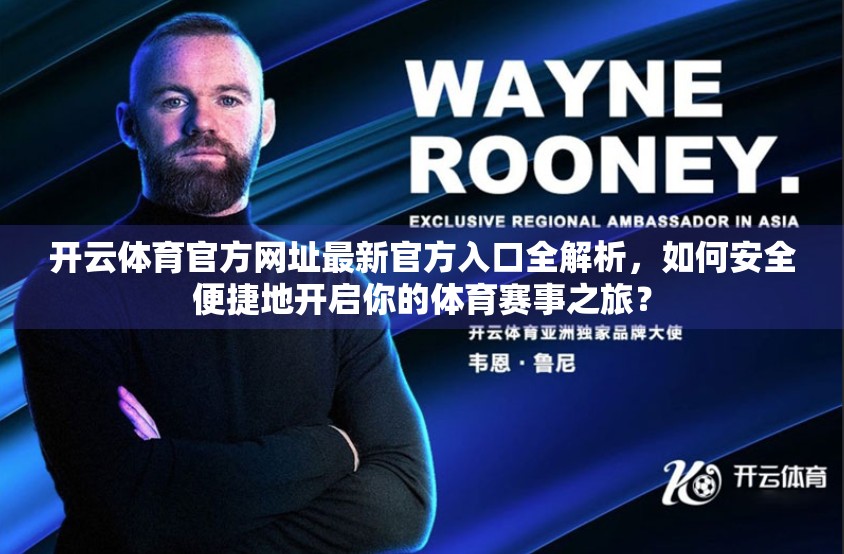 开云体育官方网址最新官方入口全解析，如何安全便捷地开启你的体育赛事之旅？