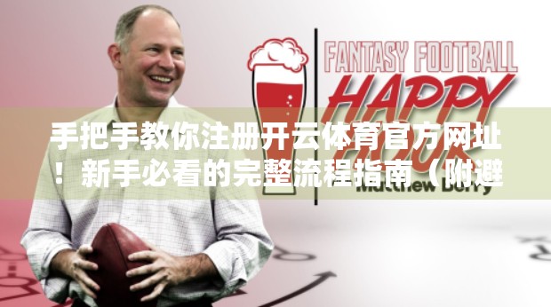 手把手教你注册开云体育官方网址！新手必看的完整流程指南（附避坑建议）