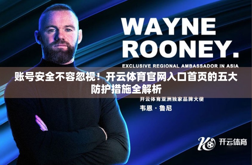 账号安全不容忽视！开云体育官网入口首页的五大防护措施全解析