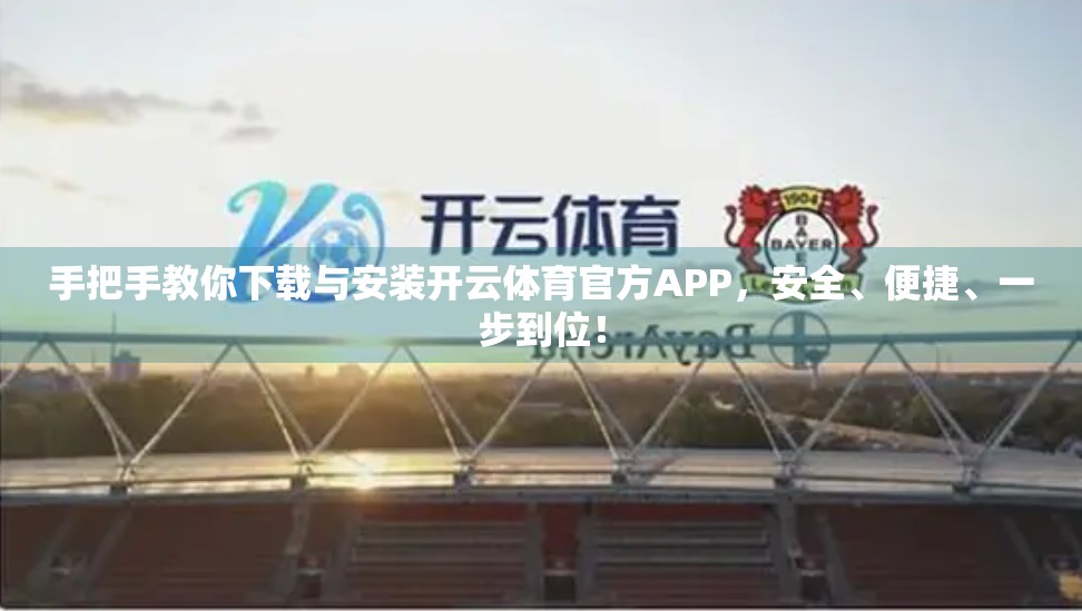 手把手教你下载与安装开云体育官方APP，安全、便捷、一步到位！