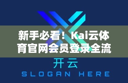 新手必看！Kai云体育官网会员登录全流程详解，轻松上手不踩坑！