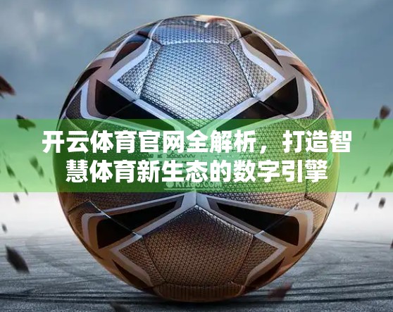 开云体育官网全解析，打造智慧体育新生态的数字引擎
