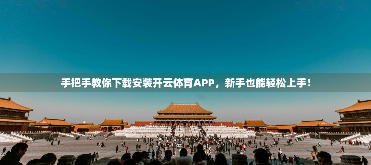 手把手教你下载安装开云体育APP，新手也能轻松上手！