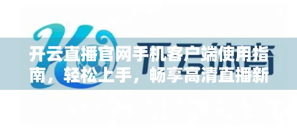 开云直播官网手机客户端使用指南，轻松上手，畅享高清直播新体验！