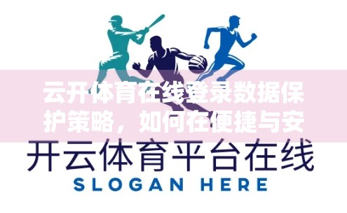 云开体育在线登录数据保护策略，如何在便捷与安全之间找到平衡？