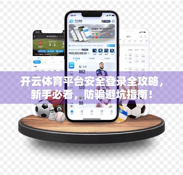 开云体育平台安全登录全攻略，新手必看，防骗避坑指南！
