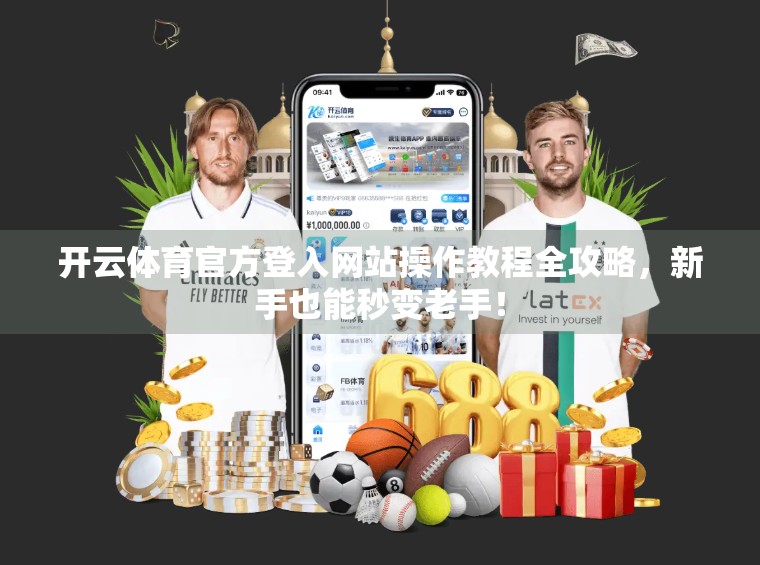 开云体育官方登入网站操作教程全攻略，新手也能秒变老手！