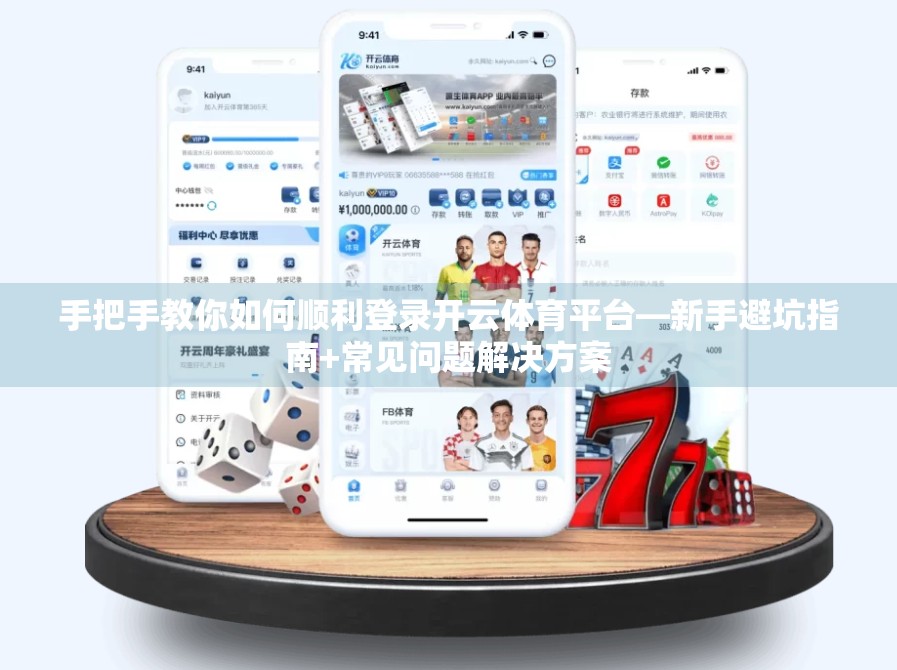 手把手教你如何顺利登录开云体育平台—新手避坑指南+常见问题解决方案