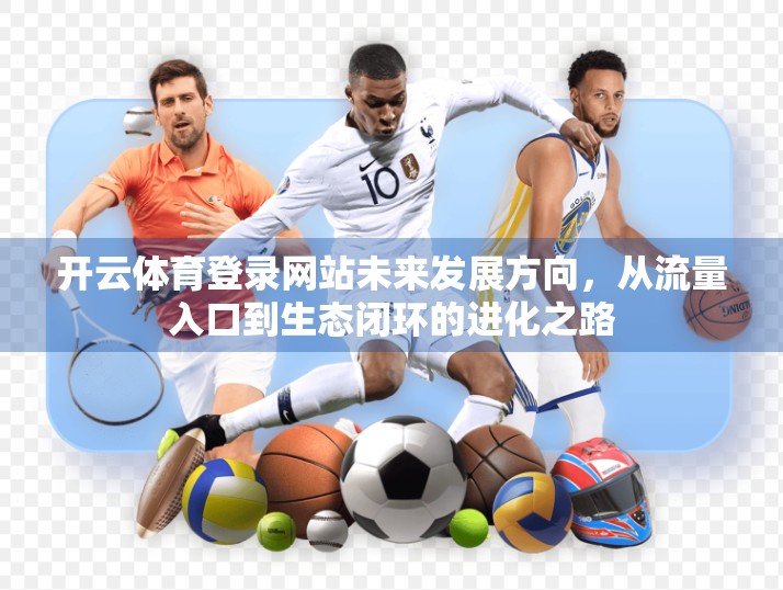 开云体育登录网站未来发展方向，从流量入口到生态闭环的进化之路
