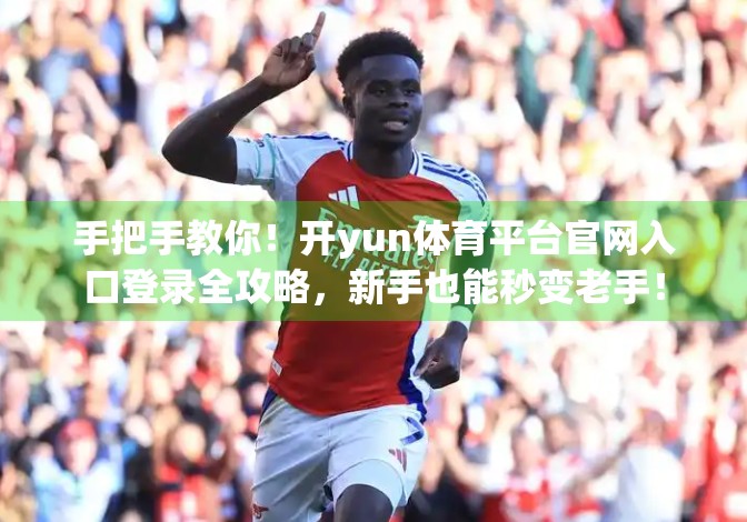手把手教你！开yun体育平台官网入口登录全攻略，新手也能秒变老手！