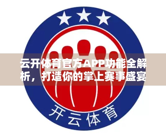 云开体育官方APP功能全解析，打造你的掌上赛事盛宴
