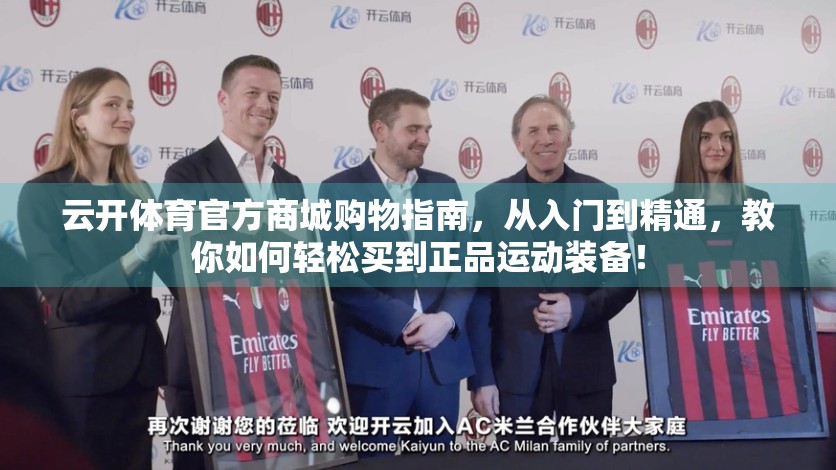 云开体育官方商城购物指南，从入门到精通，教你如何轻松买到正品运动装备！