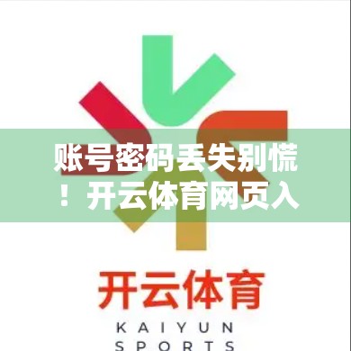 账号密码丢失别慌！开云体育网页入口账号找回全攻略，手把手教你重获掌控权！