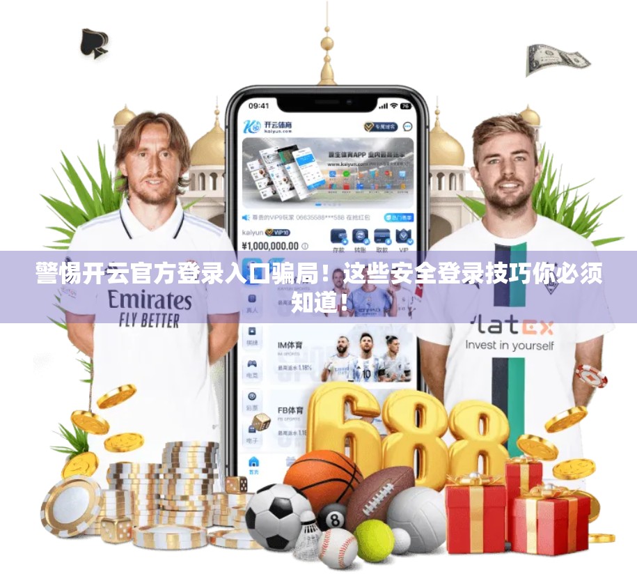 警惕开云官方登录入口骗局！这些安全登录技巧你必须知道！