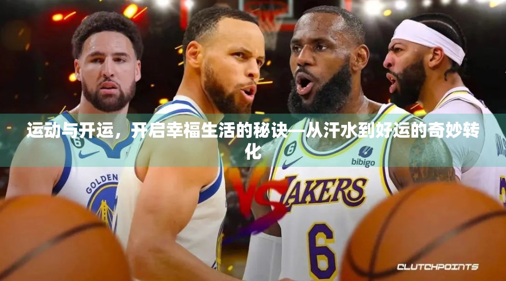 运动与开运，开启幸福生活的秘诀—从汗水到好运的奇妙转化
