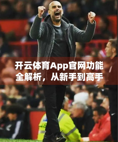 开云体育App官网功能全解析，从新手到高手的实用技巧指南