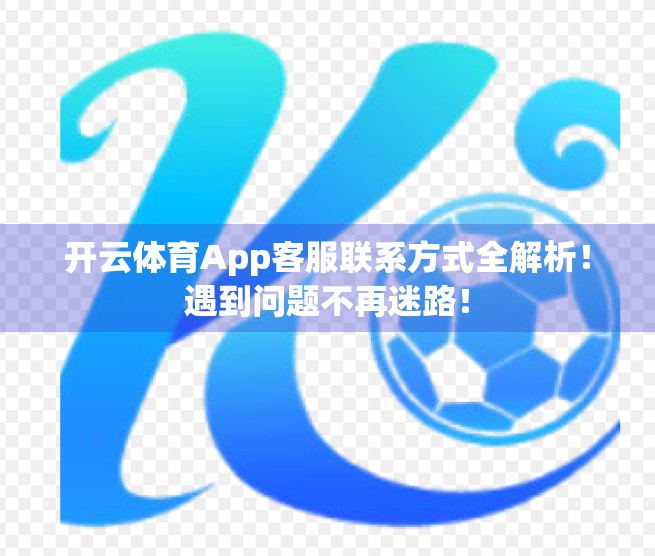 开云体育App客服联系方式全解析！遇到问题不再迷路！