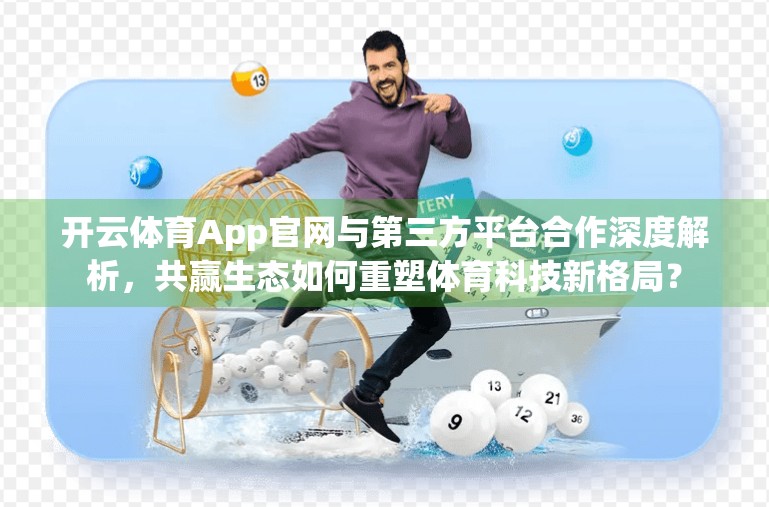 开云体育App官网与第三方平台合作深度解析，共赢生态如何重塑体育科技新格局？