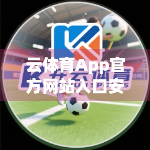 云体育App官方网站入口安全性深度剖析，用户数据如何被守护？