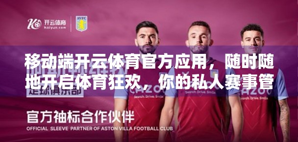 移动端开云体育官方应用，随时随地开启体育狂欢，你的私人赛事管家来了！