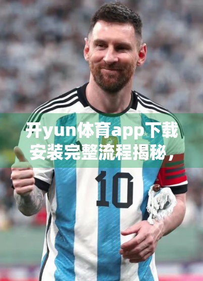 开yun体育app下载安装完整流程揭秘，新手必看！从官网获取到安全使用全攻略