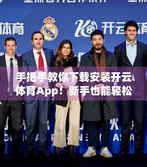 手把手教你下载安装开云体育App！新手也能轻松上手的全流程指南