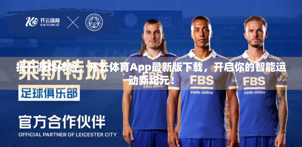 提升游戏体验，开云体育App最新版下载，开启你的智能运动新纪元！