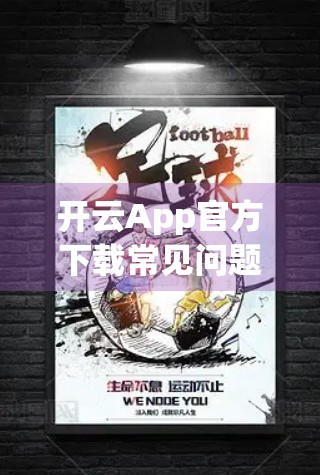 开云App官方下载常见问题全解析，新手必看的避坑指南！