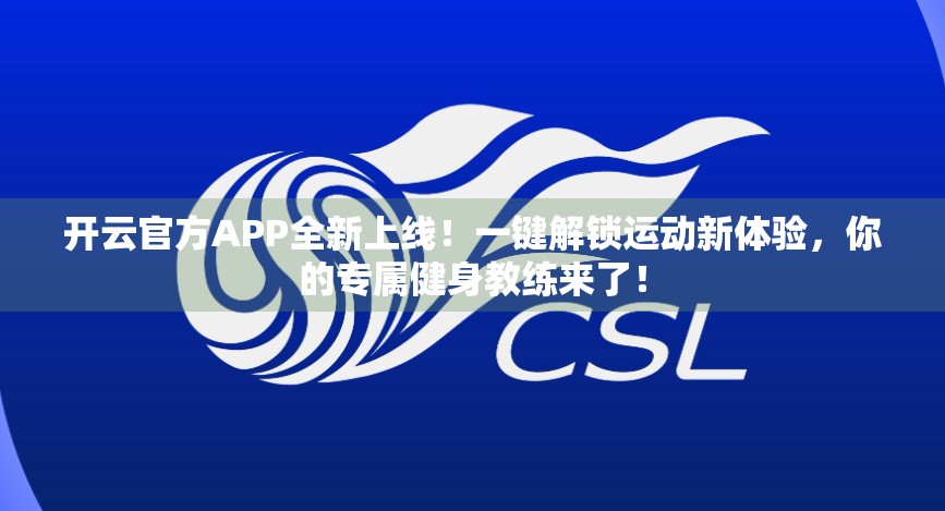 开云官方APP全新上线！一键解锁运动新体验，你的专属健身教练来了！