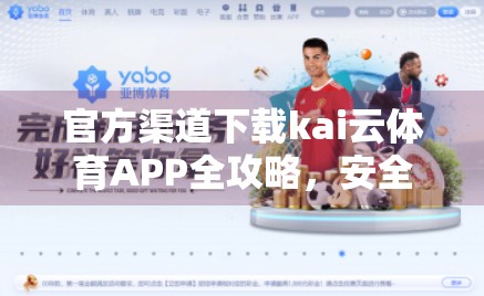 官方渠道下载kai云体育APP全攻略，安全无忧，畅享赛事精彩！