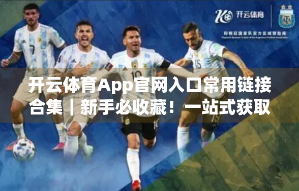 开云体育App官网入口常用链接合集｜新手必收藏！一站式获取赛事资讯、直播与互动的实用指南